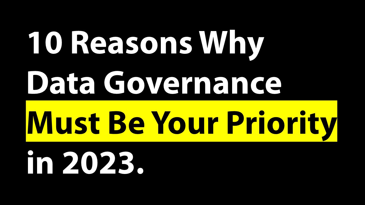 10 Reasons Data Governance Must Be Your Priority